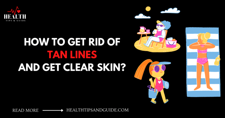 How To Get Rid Of Tan Lines And Get Clear Skin?