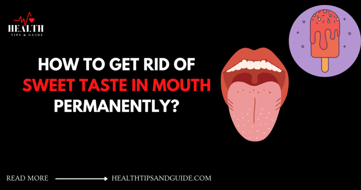 How To Get Rid Of Sweet Taste In Mouth Permanently?
